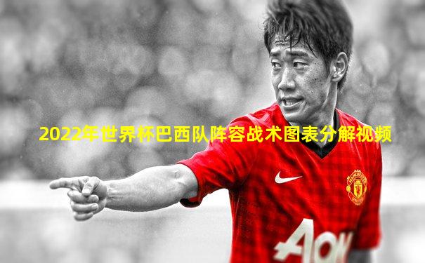 2022年世界杯巴西队阵容战术图表分解视频
