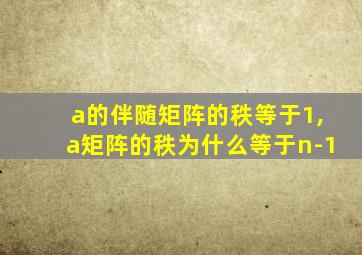 a的伴随矩阵的秩等于1,a矩阵的秩为什么等于n-1