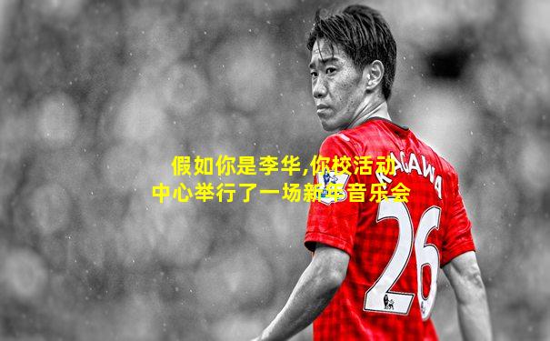 假如你是李华,你校活动中心举行了一场新年音乐会