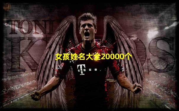 女孩姓名大全20000个