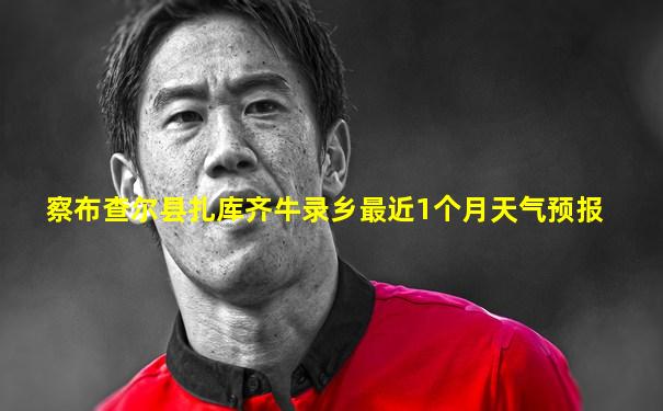 察布查尔县扎库齐牛录乡最近1个月天气预报
