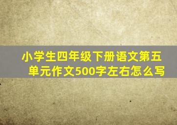 小学生四年级下册语文第五单元作文500字左右怎么写