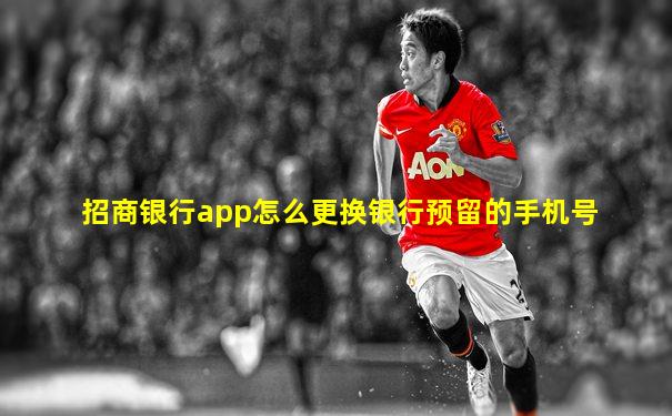 招商银行app怎么更换银行预留的手机号