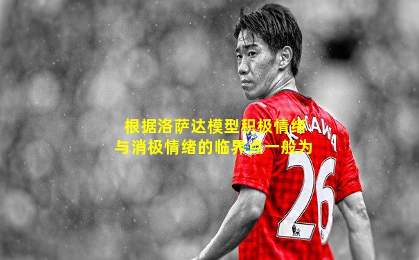 根据洛萨达模型积极情绪与消极情绪的临界点一般为
