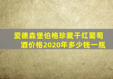 爱德森堡伯格珍藏干红葡萄酒价格2020年多少钱一瓶