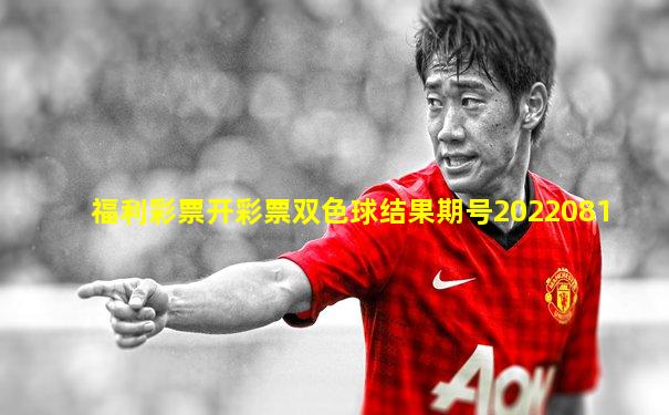 福利彩票开彩票双色球结果期号2022081