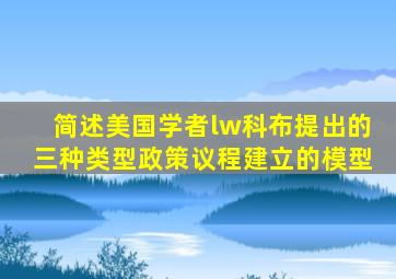 简述美国学者lw科布提出的三种类型政策议程建立的模型