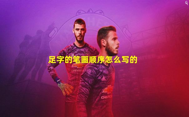 足字的笔画顺序怎么写的