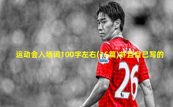 运动会入场词100字左右(15篇)并且自己写的