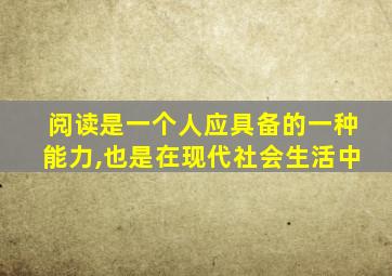 阅读是一个人应具备的一种能力,也是在现代社会生活中