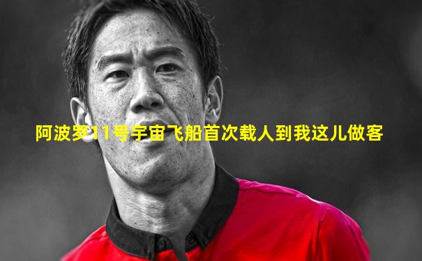 阿波罗11号宇宙飞船首次载人到我这儿做客