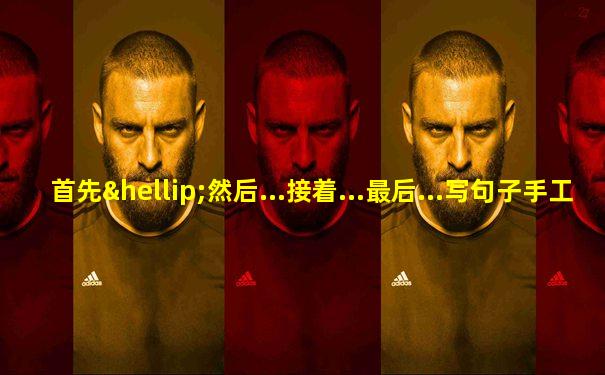 首先…然后...接着...最后...写句子手工
